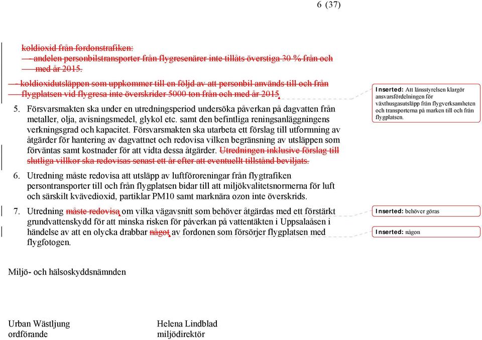 Försvarsmakten ska under en utredningsperiod undersöka påverkan på dagvatten från metaller, olja, avisningsmedel, glykol etc. samt den befintliga reningsanläggningens verkningsgrad och kapacitet.