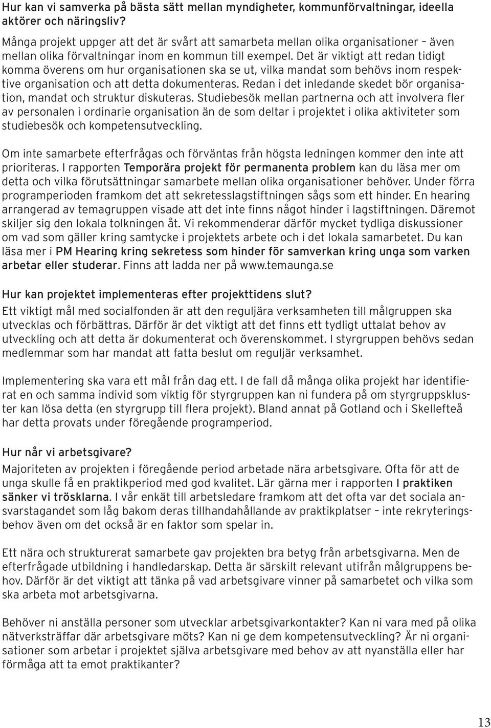 Det är viktigt att redan tidigt komma överens om hur organisationen ska se ut, vilka mandat som behövs inom respektive organisation och att detta dokumenteras.