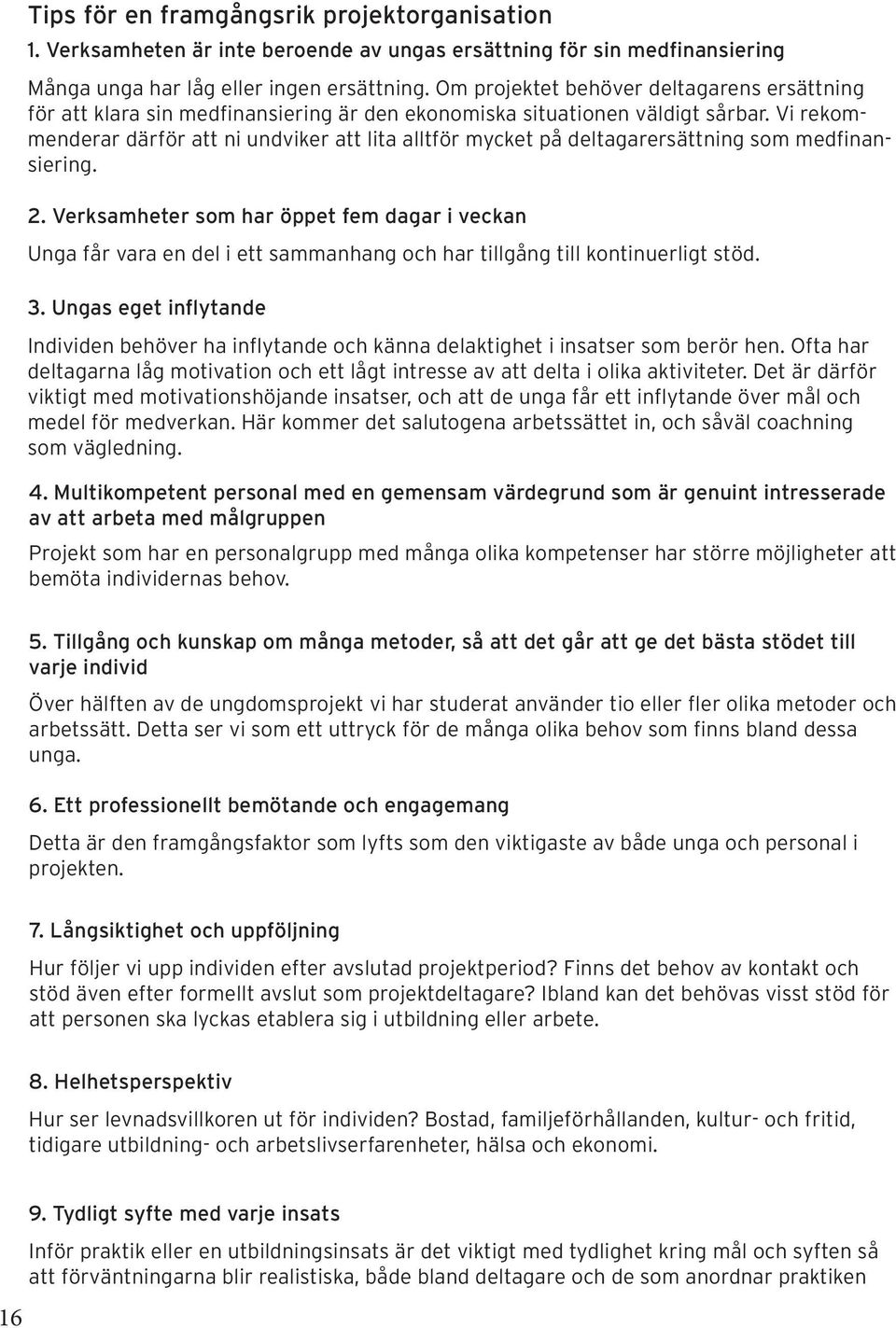 Vi rekommenderar därför att ni undviker att lita alltför mycket på deltagarersättning som medfinansiering. 2.