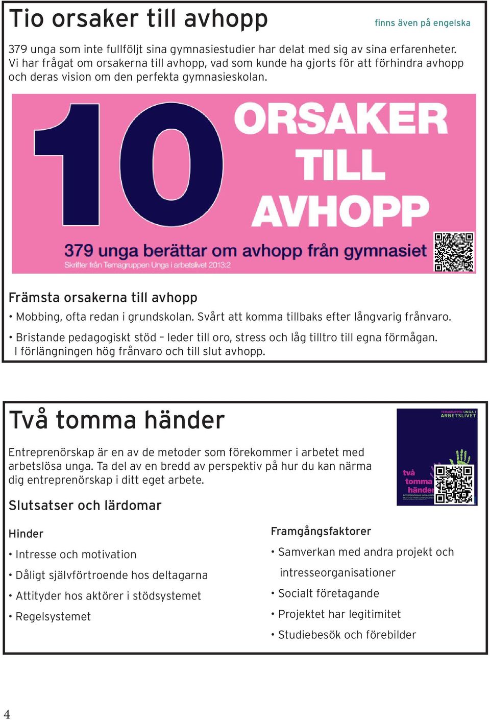 Främsta orsakerna till avhopp Mobbing, ofta redan i grundskolan. Svårt att komma tillbaks efter långvarig frånvaro.