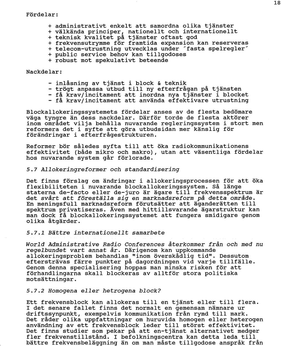 teknik - trögt anpassa utbud till ny efterfrågan på tjänsten - få krav/incitament att inordna nya tjänster i blocket få krav/incitament att använda effektivare utrustning Blockallokeringssystemets