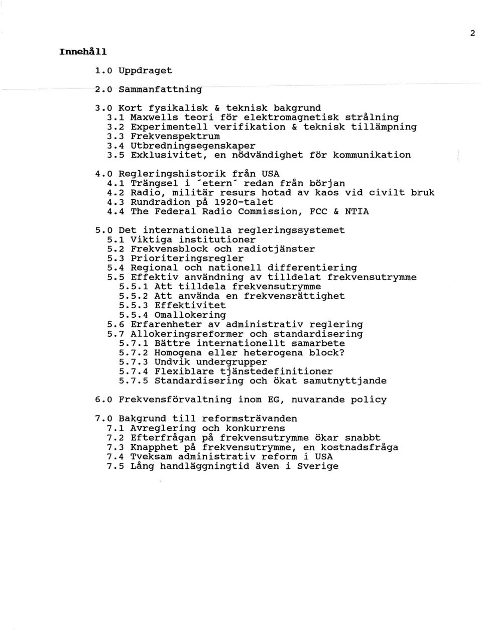 2 Radio, militär resurs hotad av kaos vid civilt bruk 4.3 Rundradion på 1920-talet 4.4 The Federal Radio Commission, FCC & NTIA 5.0 Det internationella regleringssystemet 5.1 Viktiga institutioner 5.