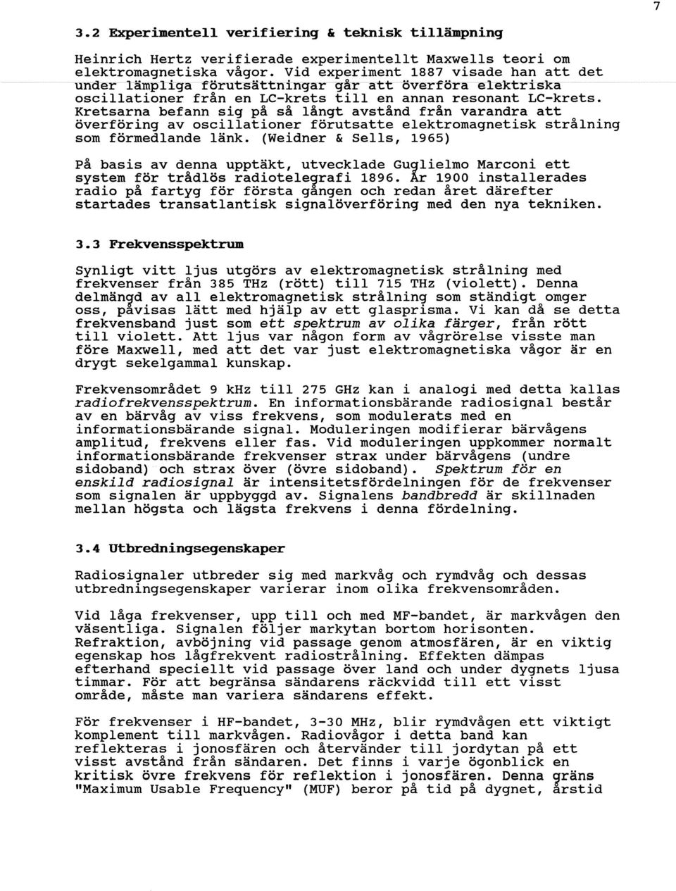 Kretsarna befann sig på så långt avstånd från varandra att överföring av oscillationer förutsatte elektromagnetisk strålning som förmedlande länk.