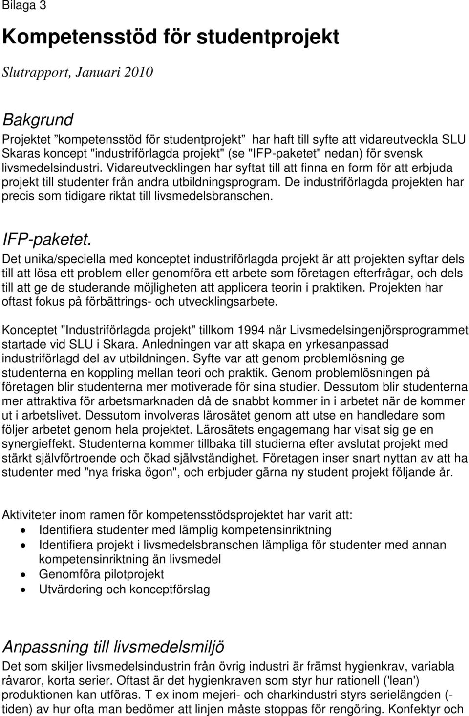 De industriförlagda projekten har precis som tidigare riktat till livsmedelsbranschen. IFP-paketet.