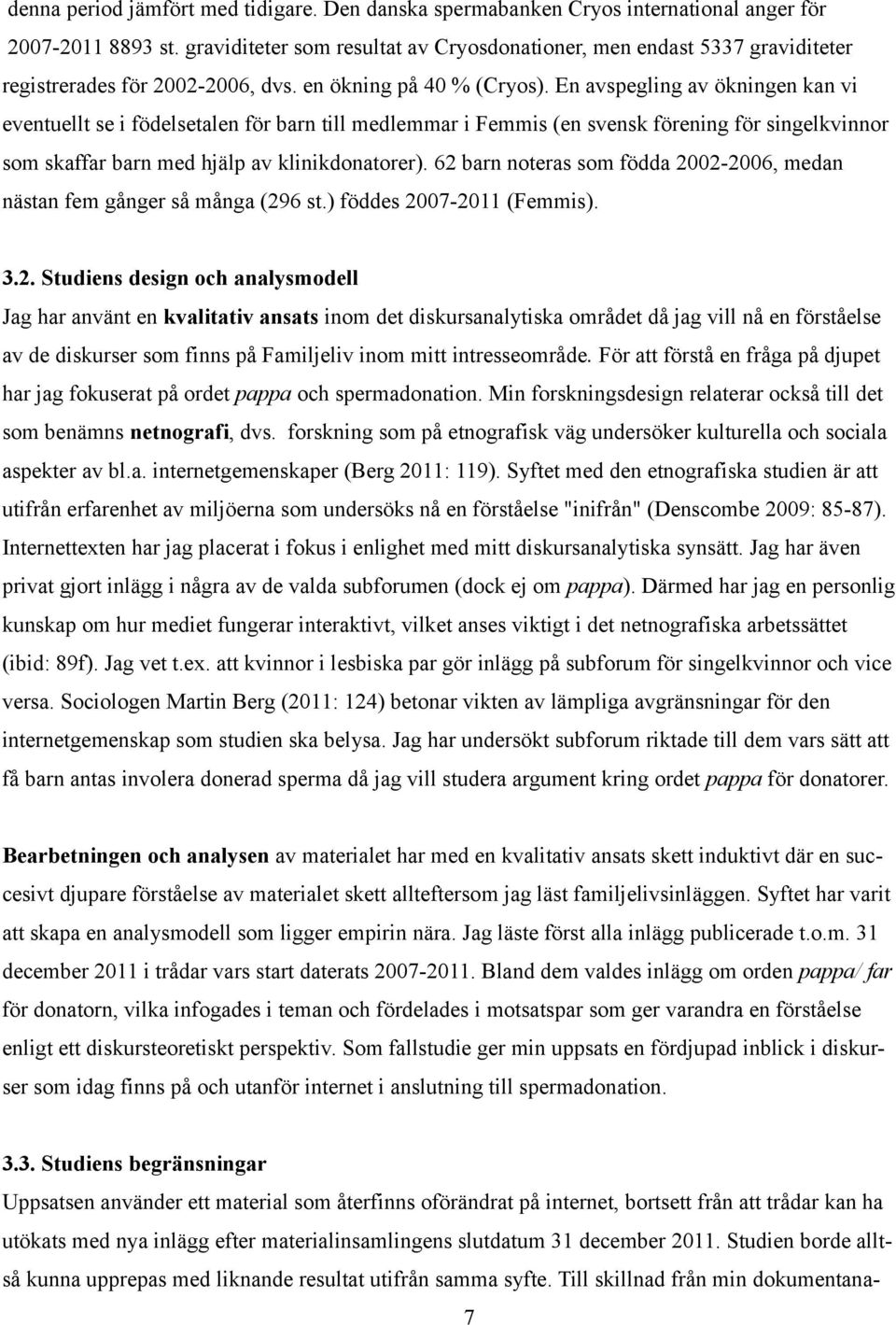 En avspegling av ökningen kan vi eventuellt se i födelsetalen för barn till medlemmar i Femmis (en svensk förening för singelkvinnor som skaffar barn med hjälp av klinikdonatorer).