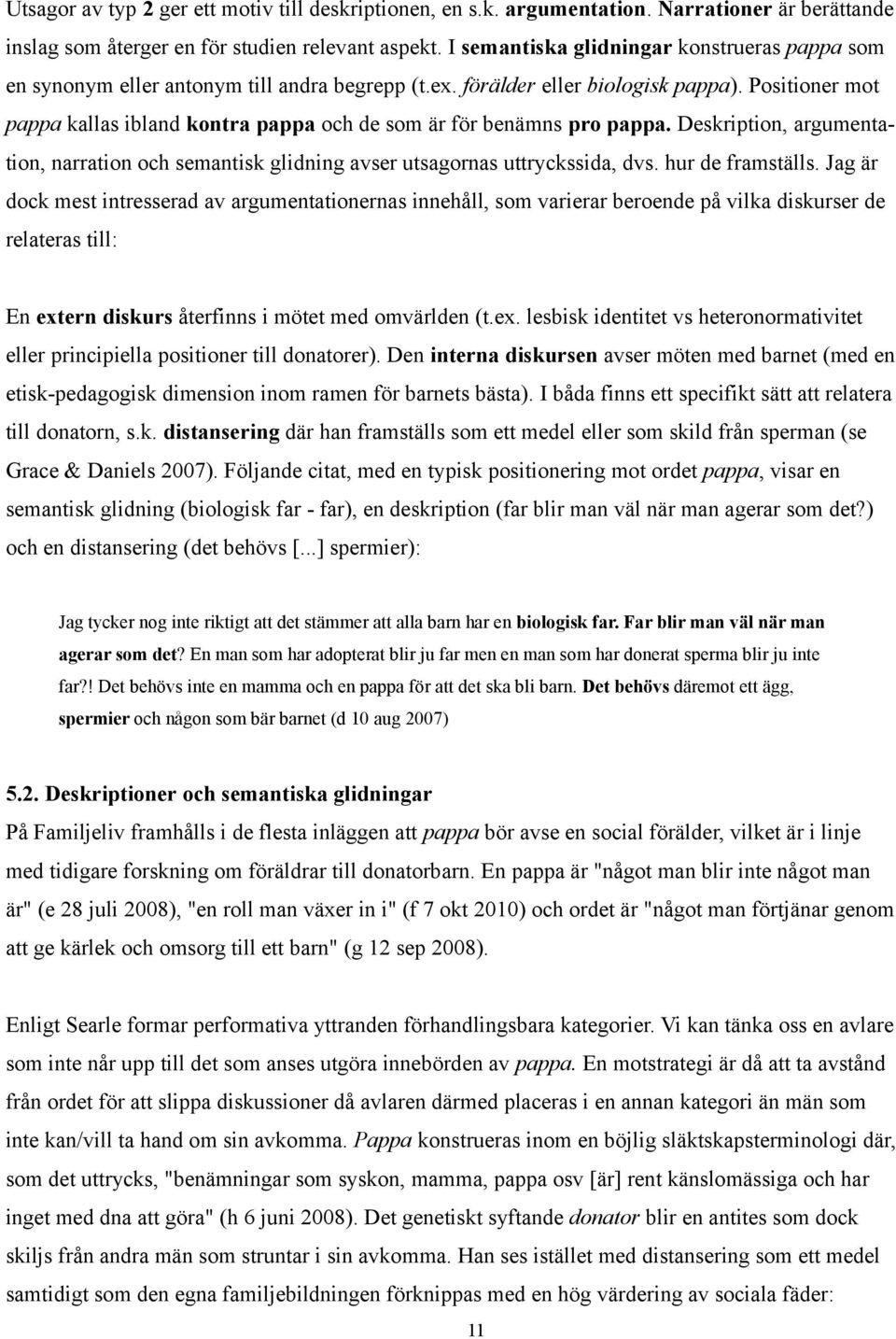 Positioner mot pappa kallas ibland kontra pappa och de som är för benämns pro pappa. Deskription, argumentation, narration och semantisk glidning avser utsagornas uttryckssida, dvs. hur de framställs.