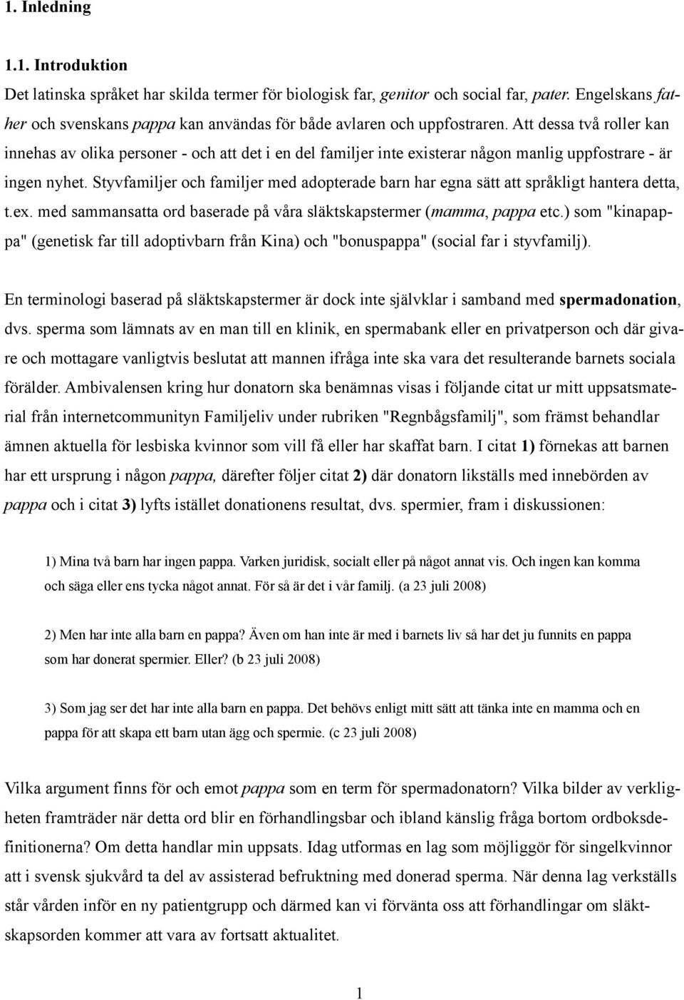 Att dessa två roller kan innehas av olika personer - och att det i en del familjer inte existerar någon manlig uppfostrare - är ingen nyhet.