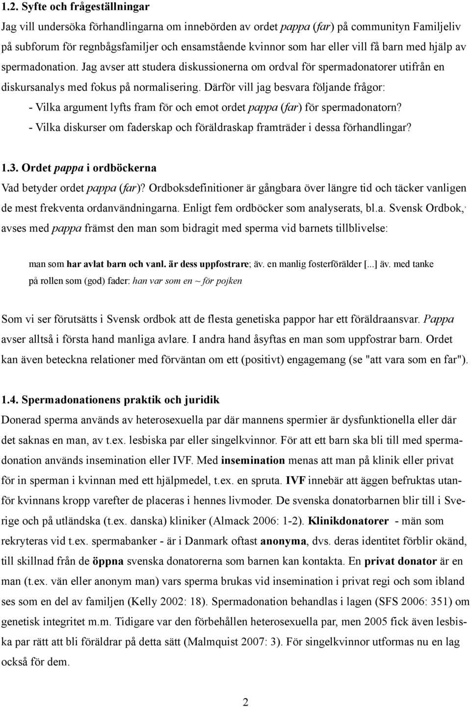 Därför vill jag besvara följande frågor: - Vilka argument lyfts fram för och emot ordet pappa (far) för spermadonatorn?