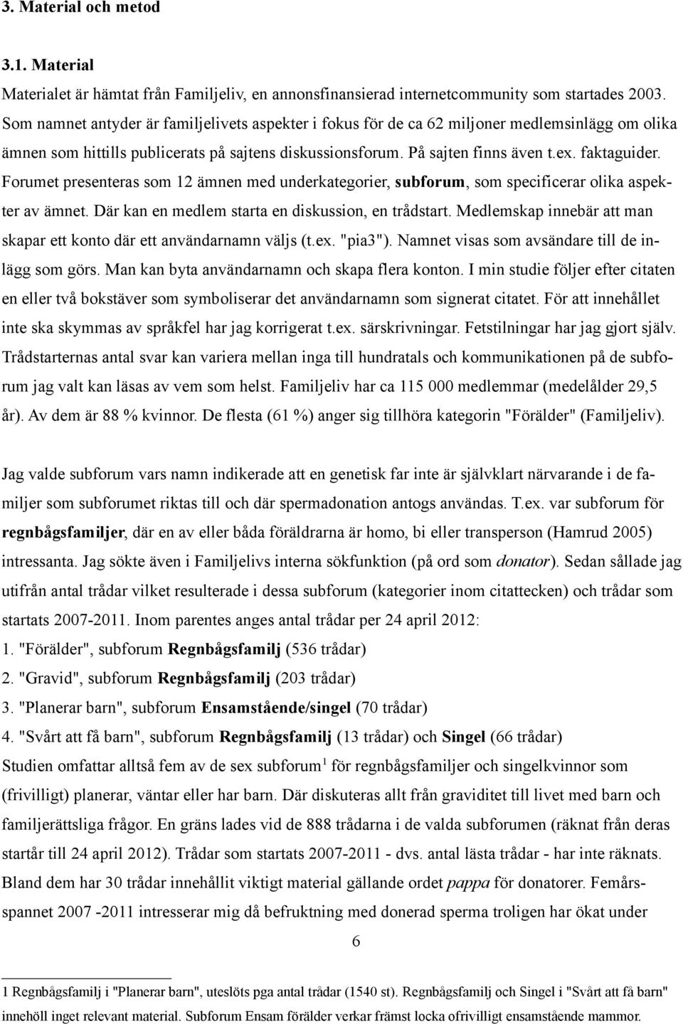 Forumet presenteras som 12 ämnen med underkategorier, subforum, som specificerar olika aspekter av ämnet. Där kan en medlem starta en diskussion, en trådstart.