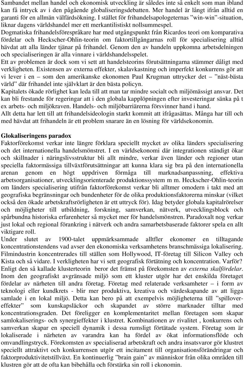 Dogmatiska frihandelsförespråkare har med utgångspunkt från Ricardos teori om komparativa fördelar och Heckscher-Ohlin-teorin om faktortillgångarnas roll för specialisering alltid hävdat att alla