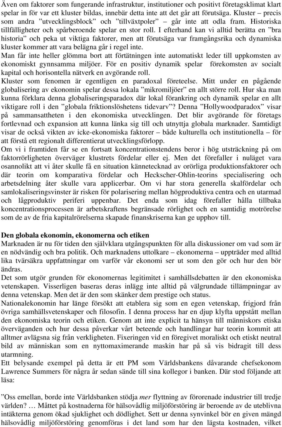 I efterhand kan vi alltid berätta en bra historia och peka ut viktiga faktorer, men att förutsäga var framgångsrika och dynamiska kluster kommer att vara belägna går i regel inte.