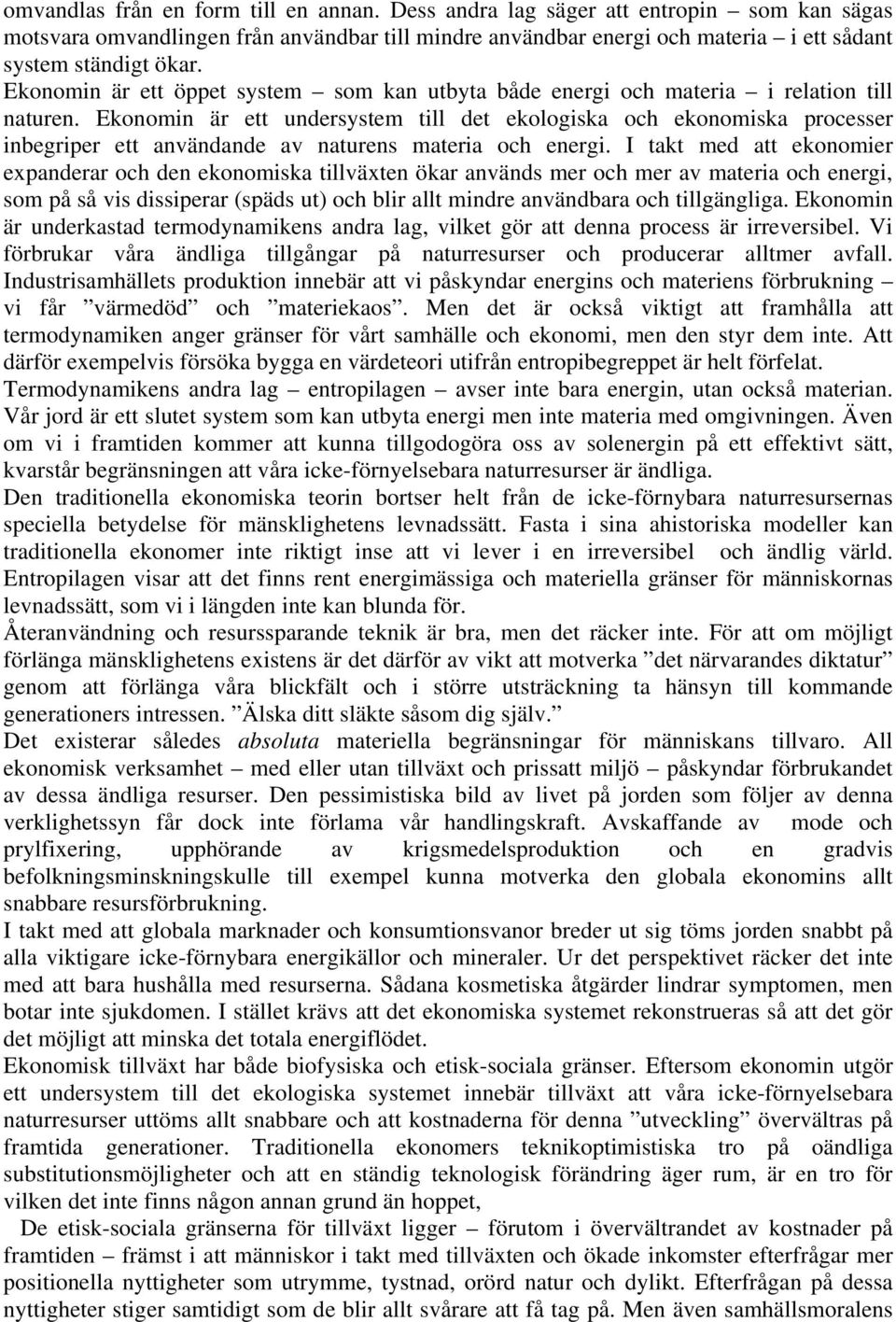 Ekonomin är ett undersystem till det ekologiska och ekonomiska processer inbegriper ett användande av naturens materia och energi.