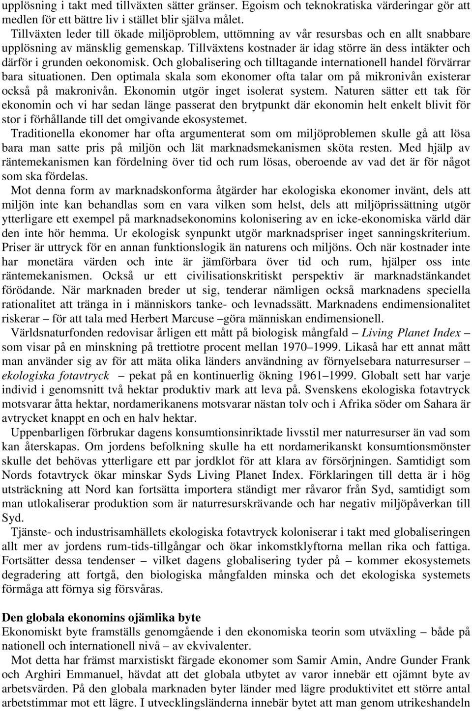 Tillväxtens kostnader är idag större än dess intäkter och därför i grunden oekonomisk. Och globalisering och tilltagande internationell handel förvärrar bara situationen.