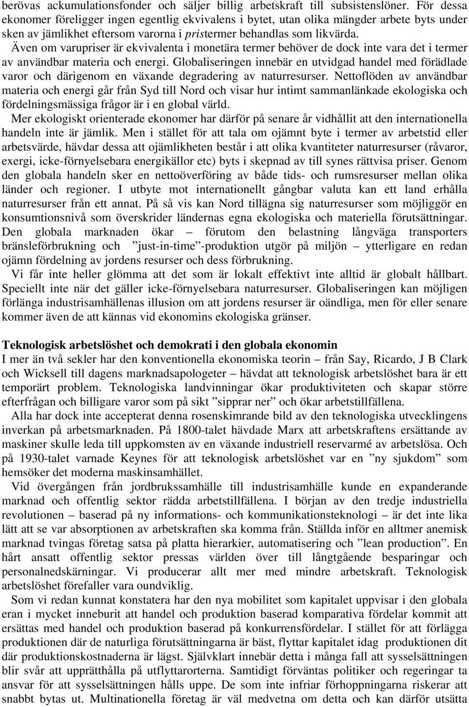 Även om varupriser är ekvivalenta i monetära termer behöver de dock inte vara det i termer av användbar materia och energi.