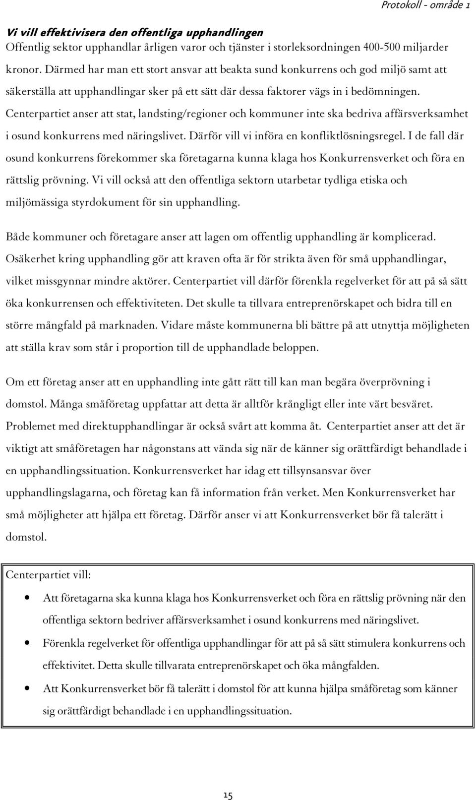 Centerpartiet anser att stat, landsting/regioner och kommuner inte ska bedriva affärsverksamhet i osund konkurrens med näringslivet. Därför vill vi införa en konfliktlösningsregel.