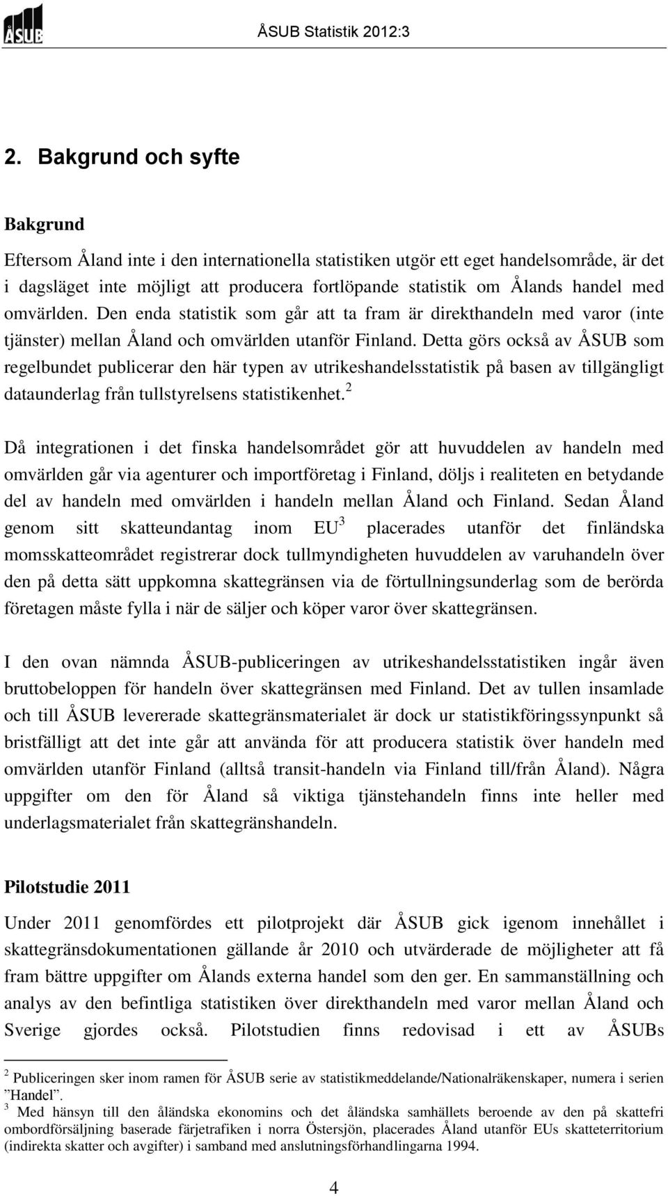 Detta görs också av ÅSUB som regelbundet publicerar den här typen av utrikeshandelsstatistik på basen av tillgängligt dataunderlag från tullstyrelsens statistikenhet.