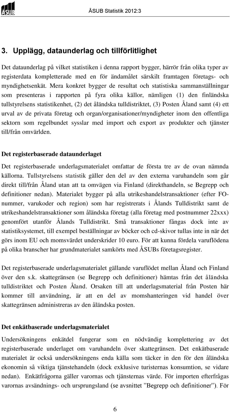 Mera konkret bygger de resultat och statistiska sammanställningar som presenteras i rapporten på fyra olika källor, nämligen (1) den finländska tullstyrelsens statistikenhet, (2) det åländska