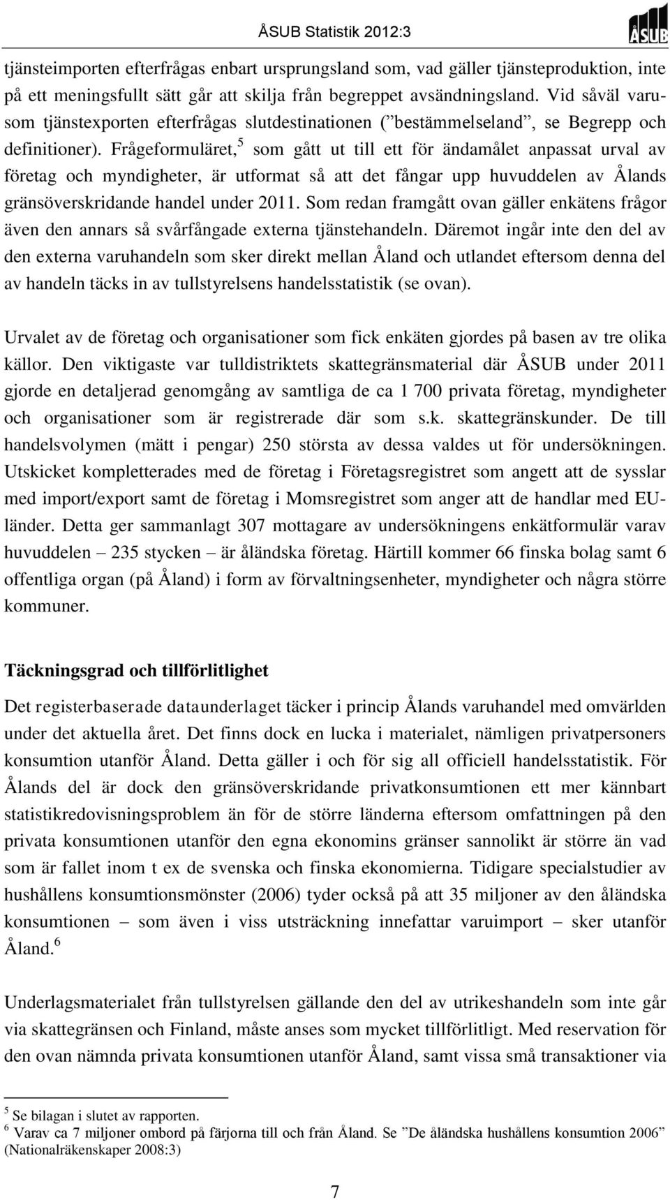 Frågeformuläret, 5 som gått ut till ett för ändamålet anpassat urval av företag och myndigheter, är utformat så att det fångar upp huvuddelen av Ålands gränsöverskridande handel under 2011.