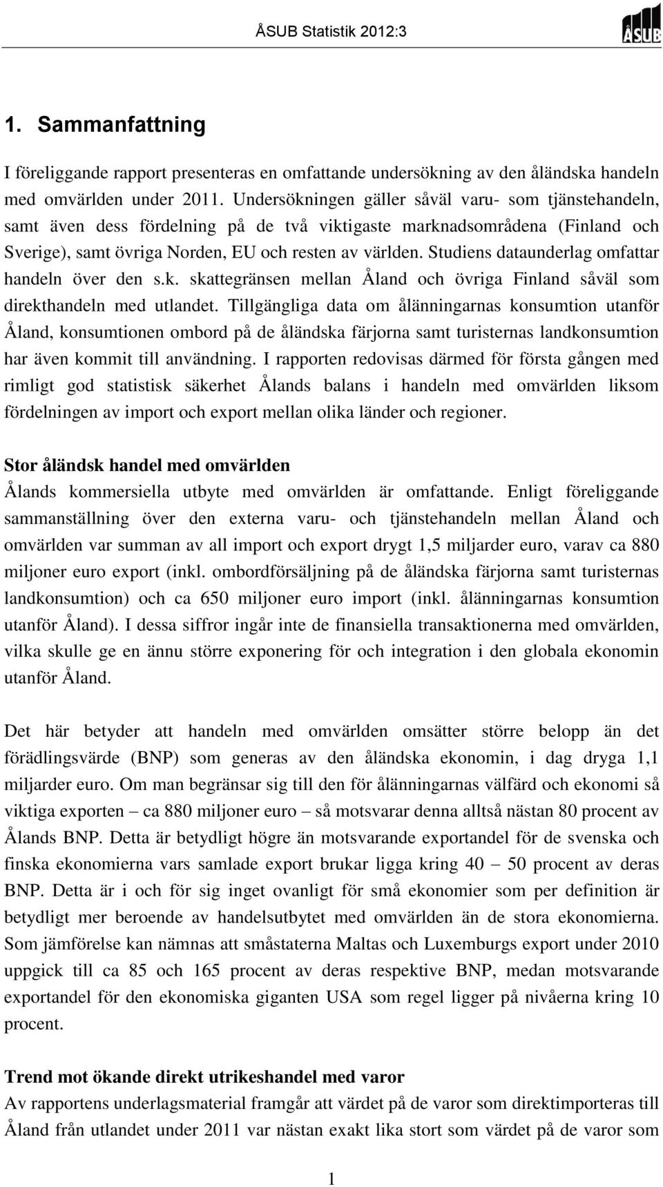 Studiens dataunderlag omfattar handeln över den s.k. skattegränsen mellan Åland och övriga Finland såväl som direkthandeln med utlandet.