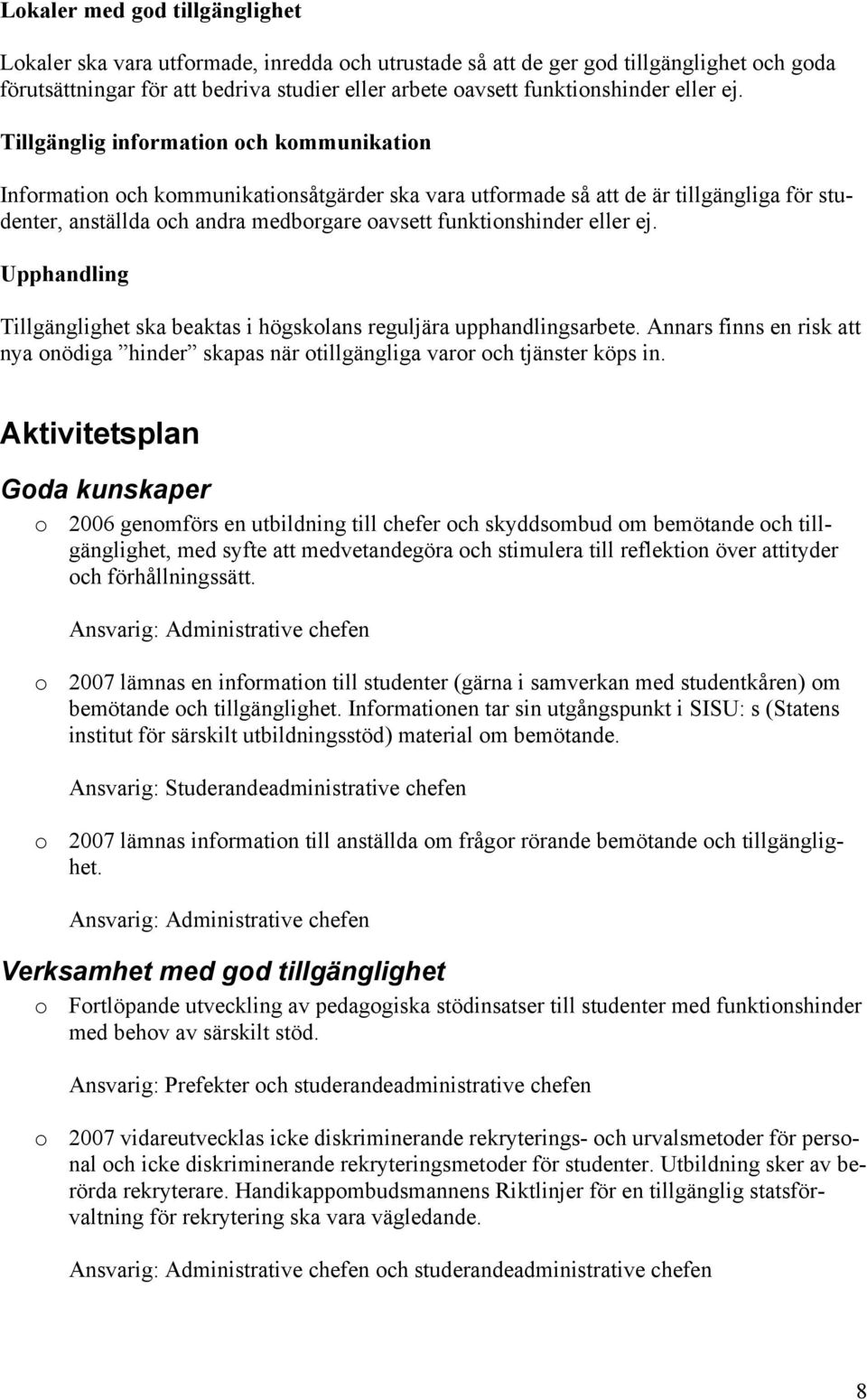 Tillgänglig information och kommunikation Information och kommunikationsåtgärder ska vara utformade så att de är tillgängliga för studenter, anställda och andra medborgare oavsett funktionshinder 