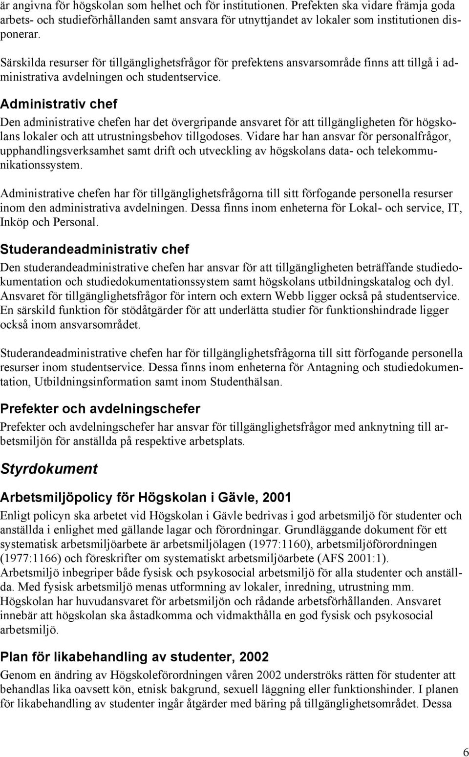 Administrativ chef Den administrative chefen har det övergripande ansvaret för att tillgängligheten för högskolans lokaler och att utrustningsbehov tillgodoses.