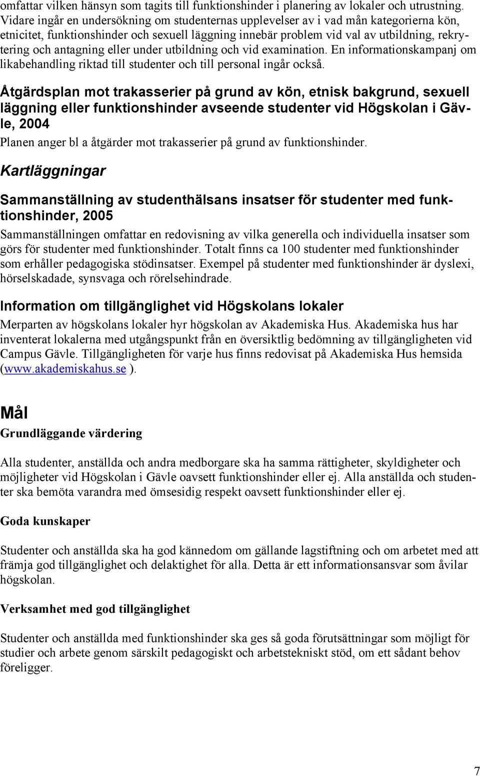 antagning eller under utbildning och vid examination. En informationskampanj om likabehandling riktad till studenter och till personal ingår också.