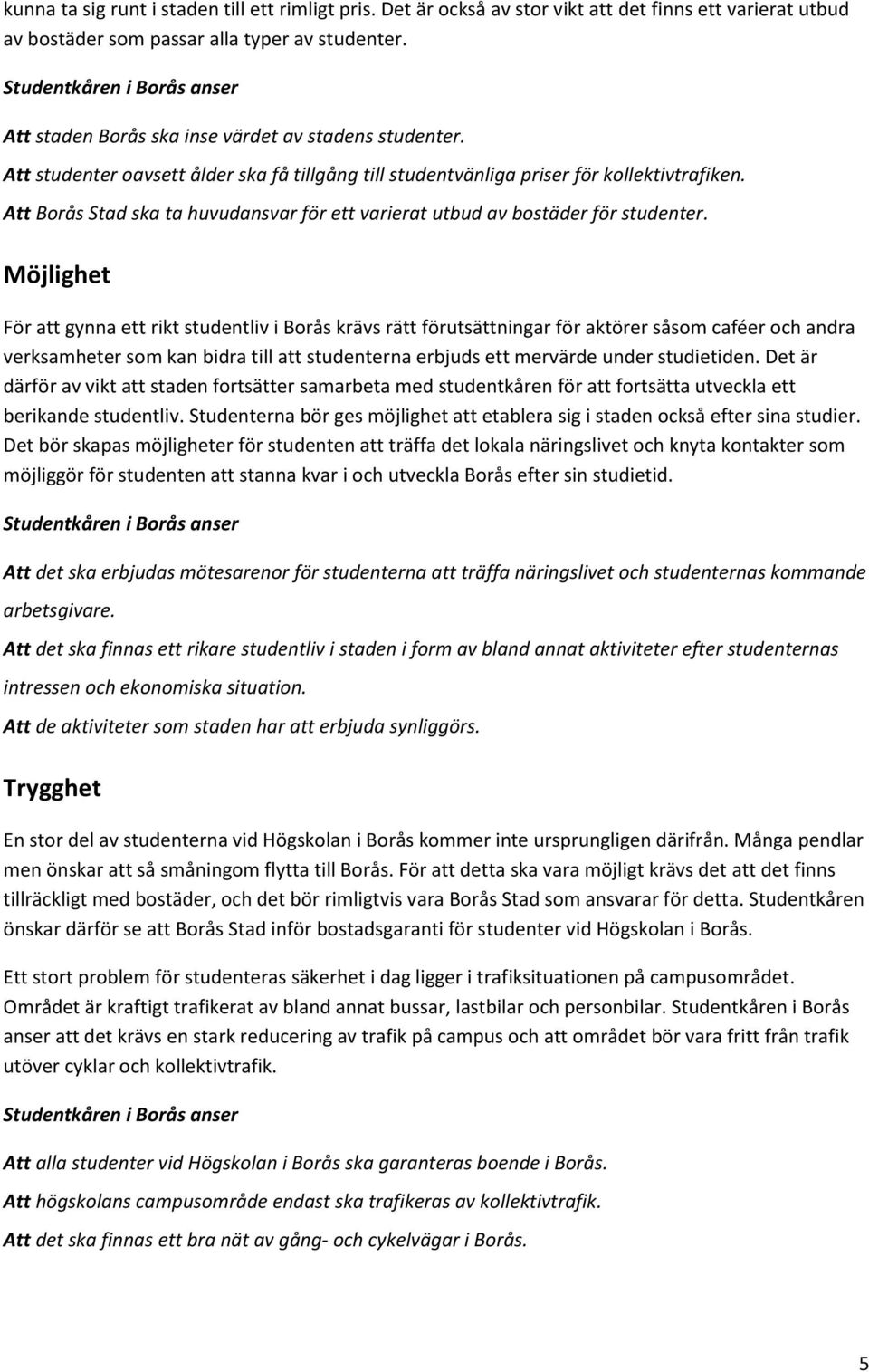 Att Borås Stad ska ta huvudansvar för ett varierat utbud av bostäder för studenter.