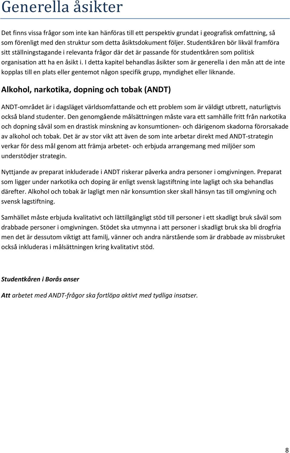 I detta kapitel behandlas åsikter som är generella i den mån att de inte kopplas till en plats eller gentemot någon specifik grupp, myndighet eller liknande.