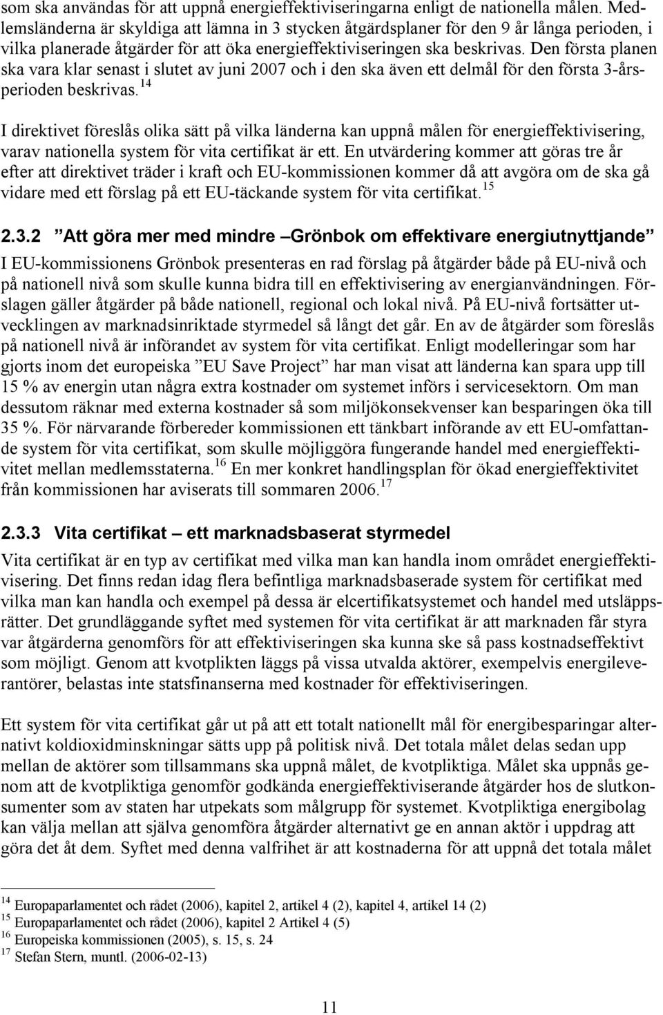 Den första planen ska vara klar senast i slutet av juni 2007 och i den ska även ett delmål för den första 3-årsperioden beskrivas.