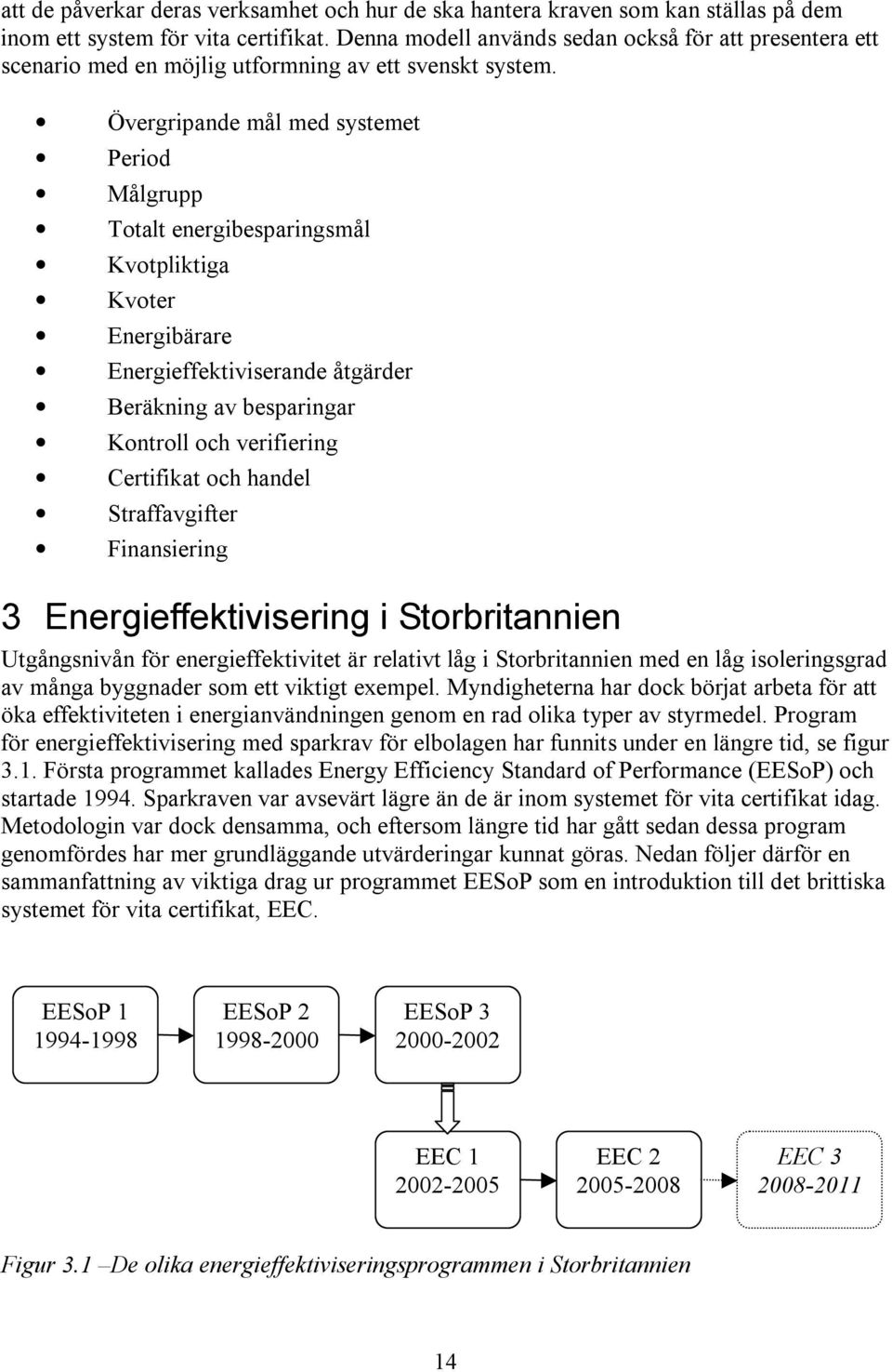 Övergripande mål med systemet Period Målgrupp Totalt energibesparingsmål Kvotpliktiga Kvoter Energibärare Energieffektiviserande åtgärder Beräkning av besparingar Kontroll och verifiering Certifikat