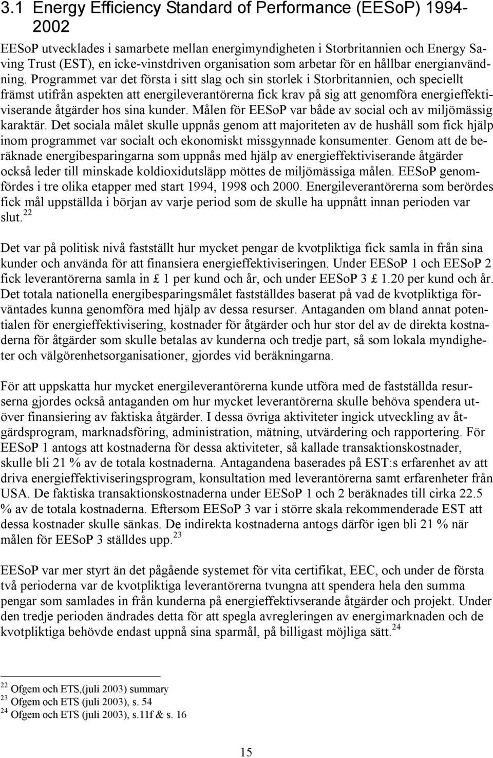 Programmet var det första i sitt slag och sin storlek i Storbritannien, och speciellt främst utifrån aspekten att energileverantörerna fick krav på sig att genomföra energieffektiviserande åtgärder