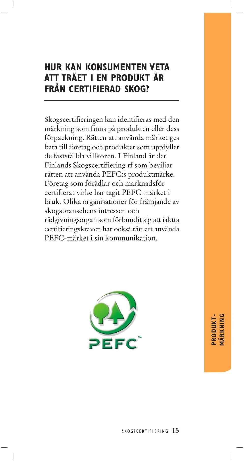 I Finland är det Finlands Skogscertifiering rf som beviljar rätten att använda PEFC:s produktmärke.