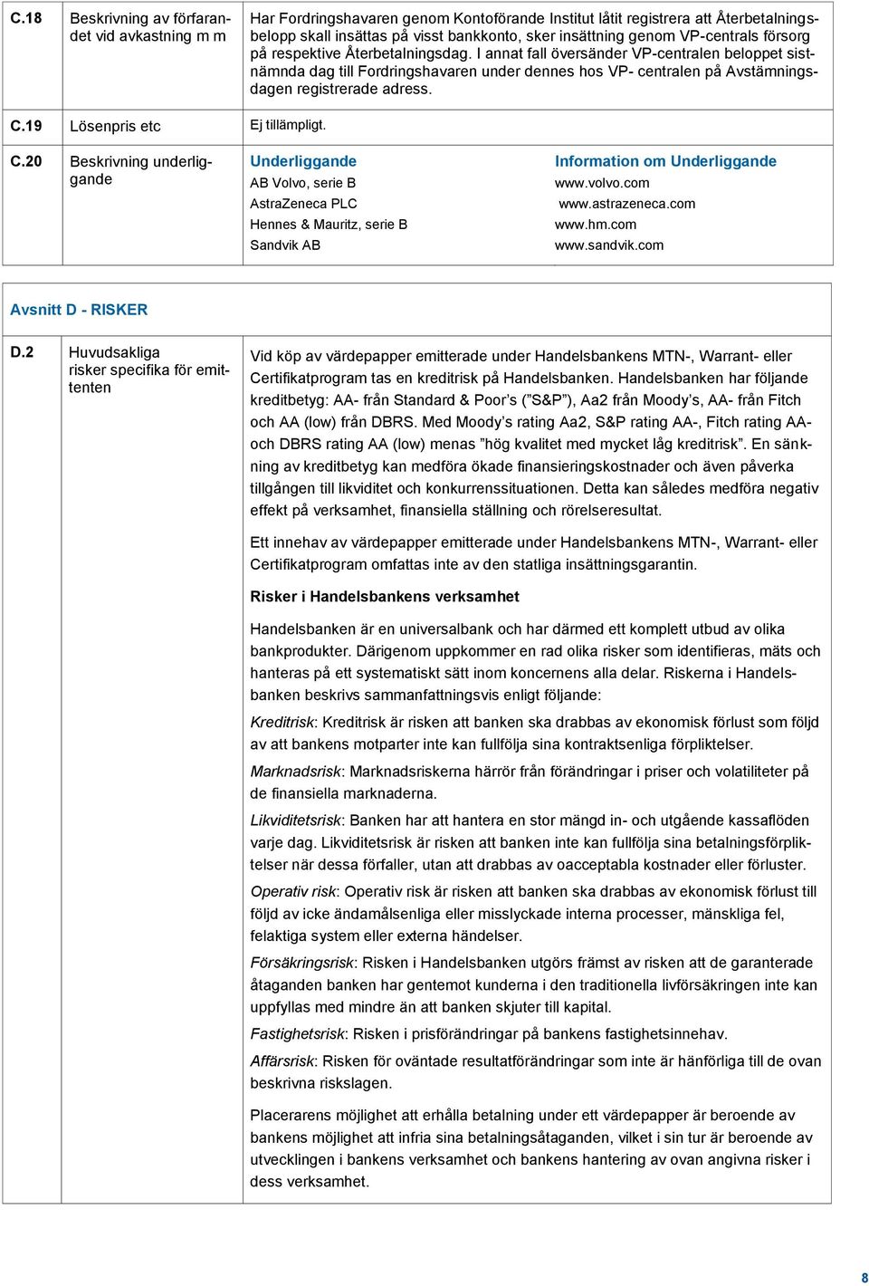 I annat fall översänder VP-centralen beloppet sistnämnda dag till Fordringshavaren under dennes hos VP- centralen på Avstämningsdagen registrerade adress. C.