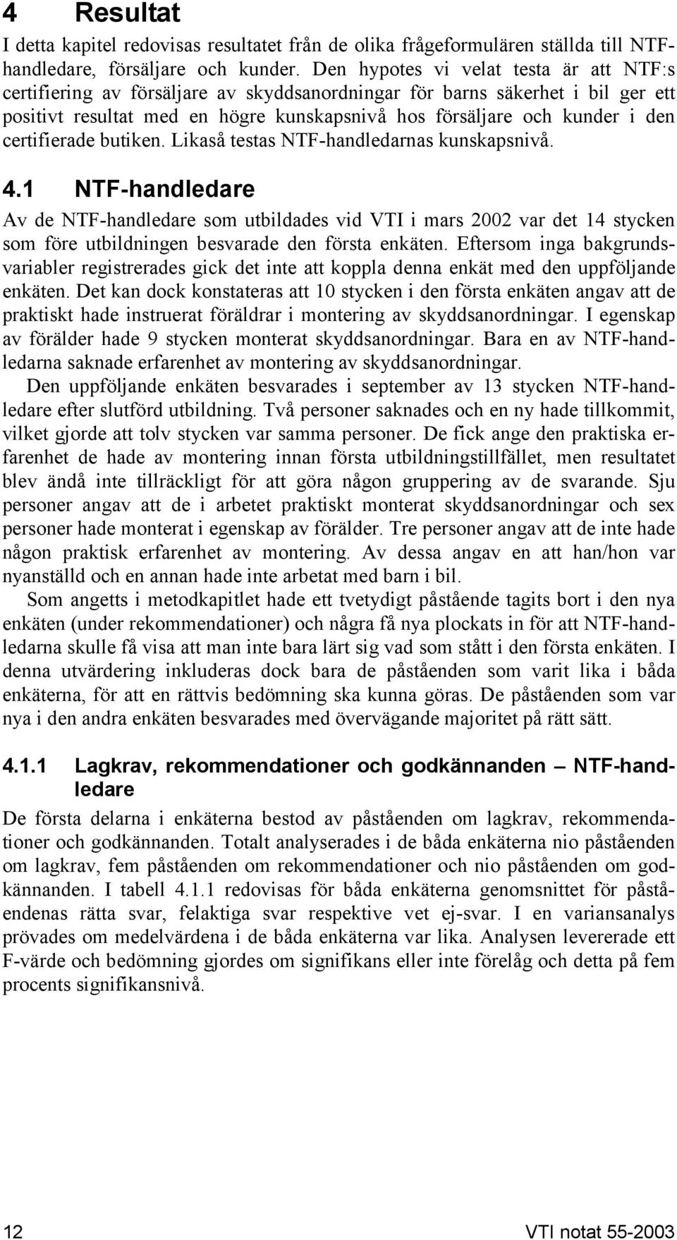 certifierade butiken. Likaså testas NT-handledarnas kunskapsnivå. 4.