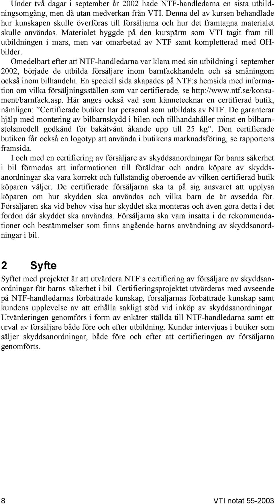 Materialet byggde på den kurspärm som VTI tagit fram till utbildningen i mars, men var omarbetad av NT samt kompletterad med OHbilder.