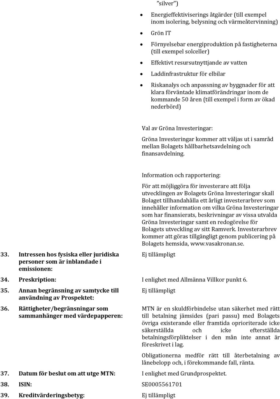 nederbörd) Val av Gröna Investeringar: Gröna Investeringar kommer att väljas ut i samråd mellan Bolagets hållbarhetsavdelning och finansavdelning. 33.