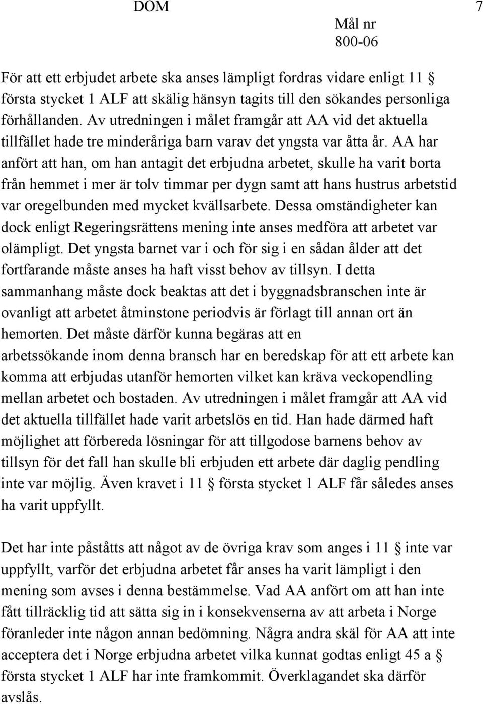 AA har anfört att han, om han antagit det erbjudna arbetet, skulle ha varit borta från hemmet i mer är tolv timmar per dygn samt att hans hustrus arbetstid var oregelbunden med mycket kvällsarbete.