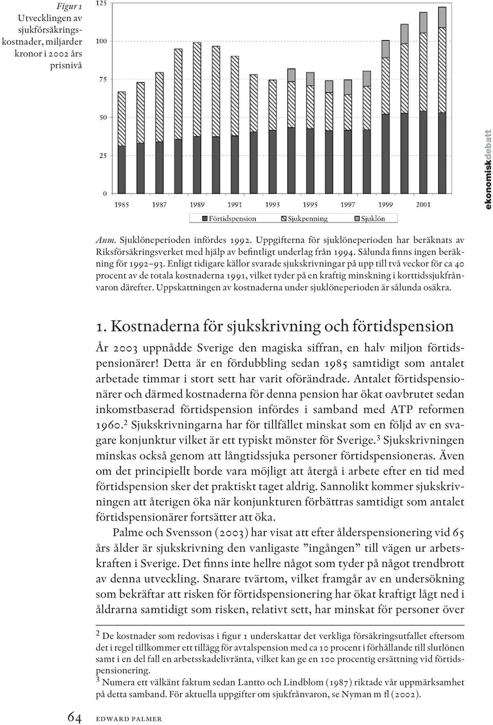 Enligt tidigare källor svarade sjukskrivningar på upp till två veckor för ca 40 procent av de totala kostnaderna 1991, vilket tyder på en kraftig minskning i korttidssjukfrånvaron därefter.