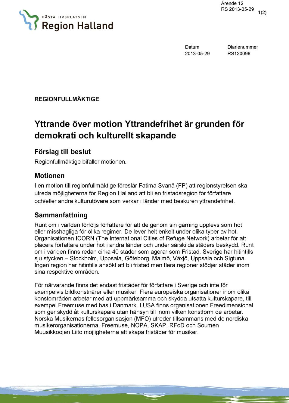 Motionen I en motion till regionfullmäktige föreslår Fatima Svanå (FP) att regionstyrelsen ska utreda möjligheterna för Region Halland att bli en fristadsregion för författare och/eller andra