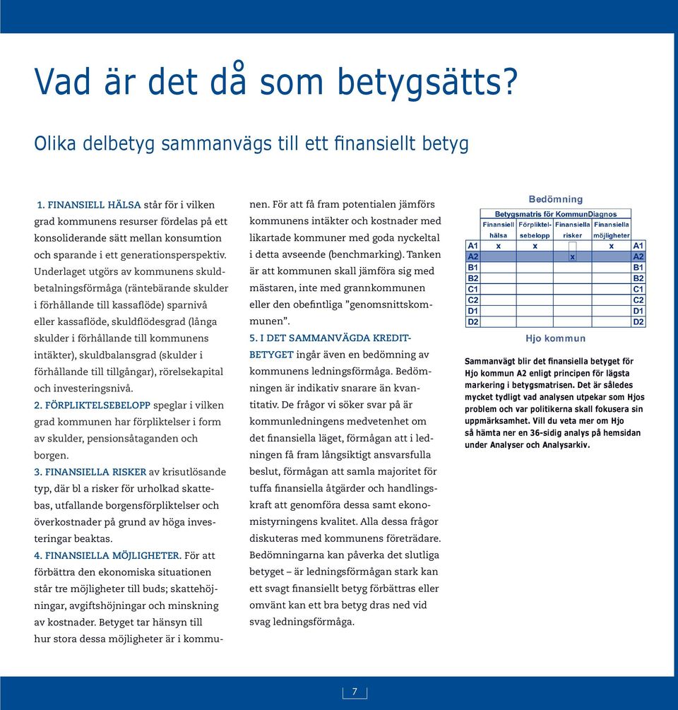 Underlaget utgörs av kommunens skuldbetalningsförmåga (räntebärande skulder i förhållande till kassaflöde) sparnivå eller kassaflöde, skuldflödesgrad (långa skulder i förhållande till kommunens