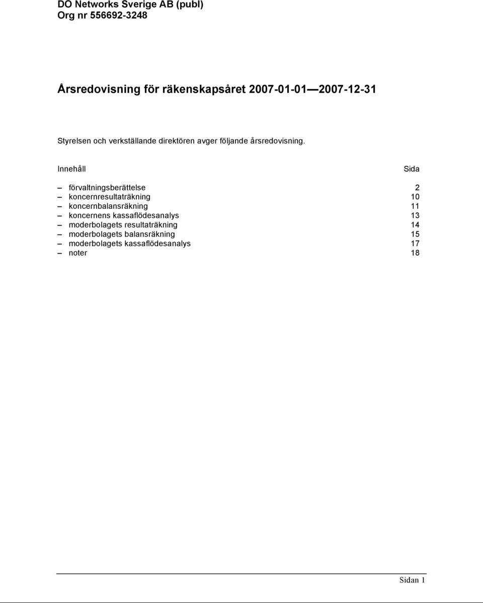 Innehåll Sida förvaltningsberättelse 2 koncernresultaträkning 10 koncernbalansräkning 11 koncernens