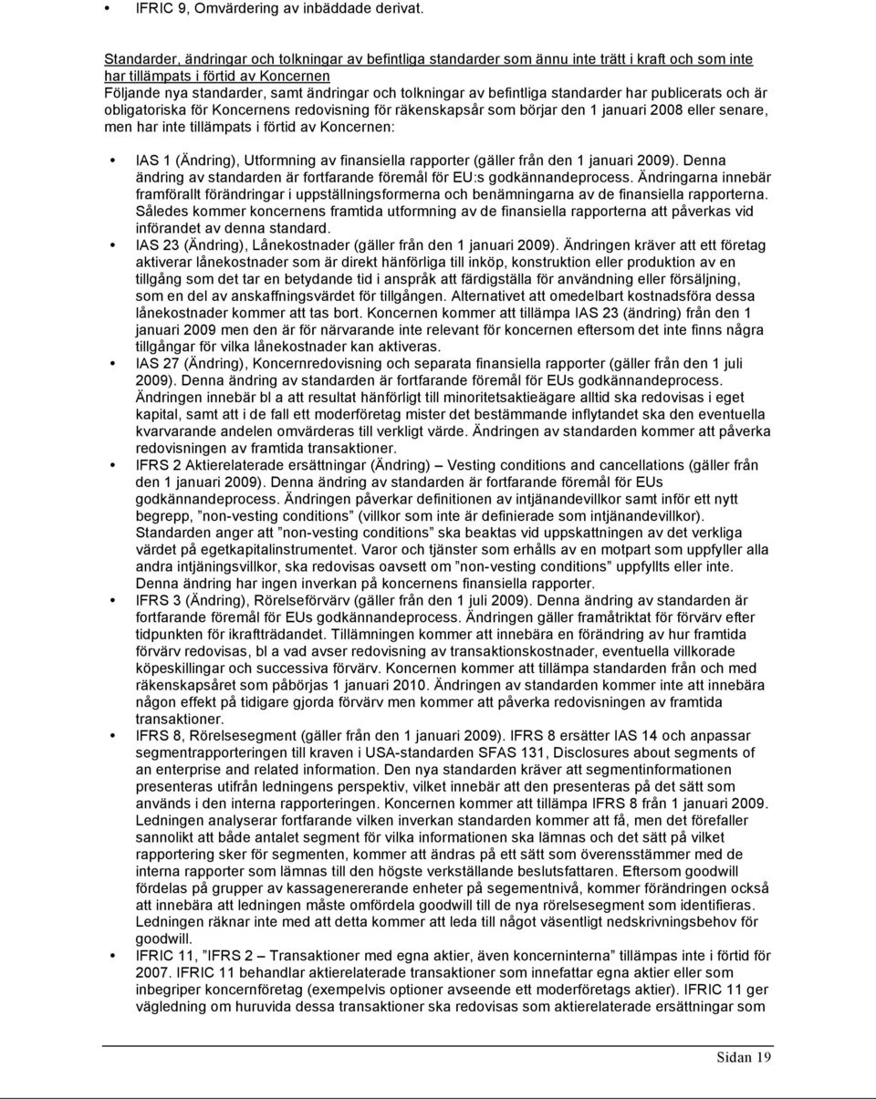 befintliga standarder har publicerats och är obligatoriska för Koncernens redovisning för räkenskapsår som börjar den 1 januari 2008 eller senare, men har inte tillämpats i förtid av Koncernen: IAS 1