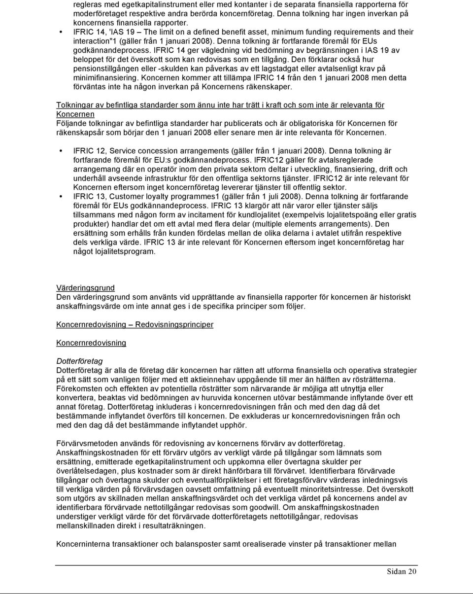 IFRIC 14, 'IAS 19 The limit on a defined benefit asset, minimum funding requirements and their interaction"1 (gäller från 1 januari 2008).