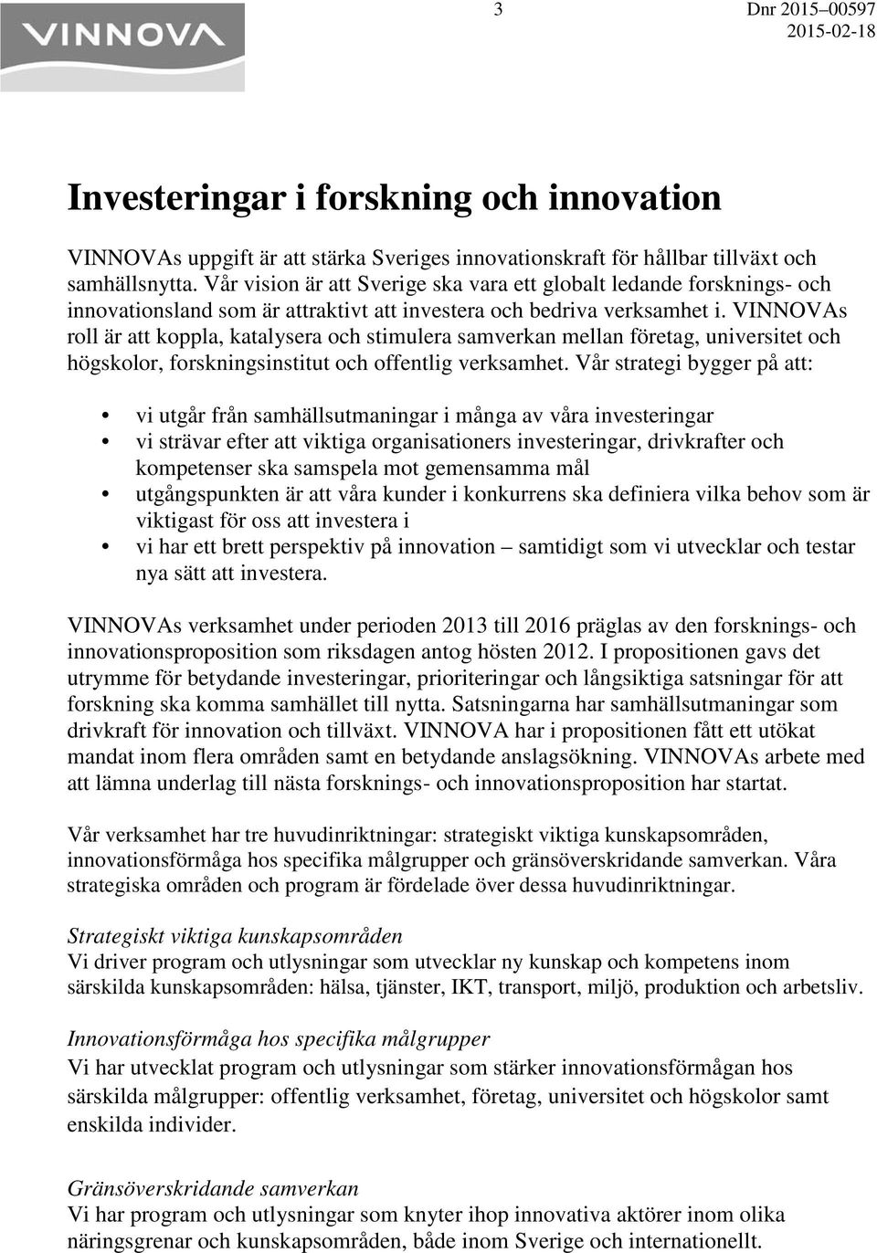 VINNOVAs roll är att koppla, katalysera och stimulera samverkan mellan företag, universitet och högskolor, forskningsinstitut och offentlig verksamhet.