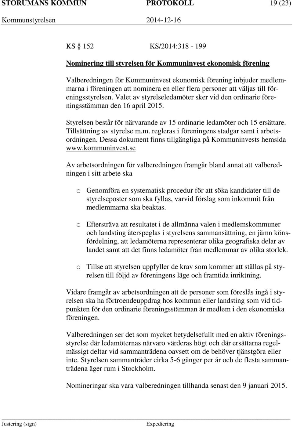 Styrelsen består för närvarande av 15 ordinarie ledamöter och 15 ersättare. Tillsättning av styrelse m.m. regleras i föreningens stadgar samt i arbetsordningen.