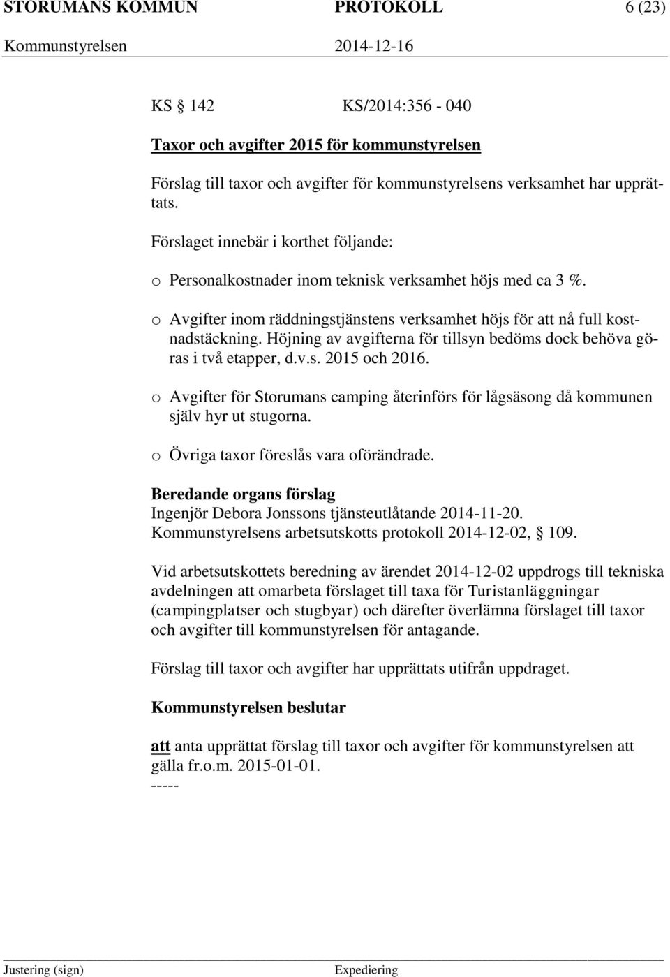 Höjning av avgifterna för tillsyn bedöms dock behöva göras i två etapper, d.v.s. 2015 och 2016. o Avgifter för Storumans camping återinförs för lågsäsong då kommunen själv hyr ut stugorna.