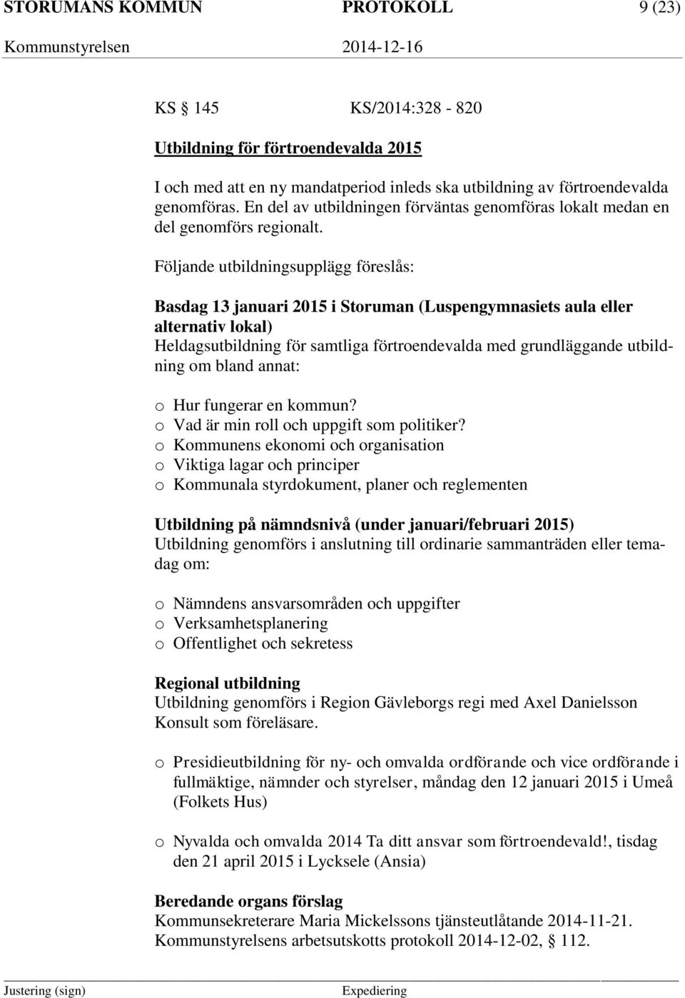 Följande utbildningsupplägg föreslås: Basdag 13 januari 2015 i Storuman (Luspengymnasiets aula eller alternativ lokal) Heldagsutbildning för samtliga förtroendevalda med grundläggande utbildning om