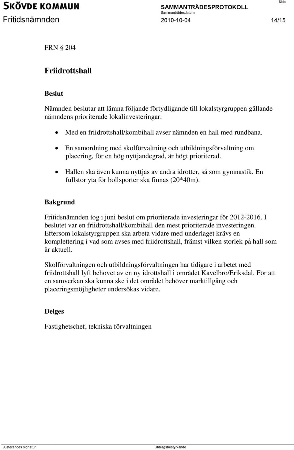 Hallen ska även kunna nyttjas av andra idrotter, så som gymnastik. En fullstor yta för bollsporter ska finnas (20*40m). Fritidsnämnden tog i juni beslut om prioriterade investeringar för 2012-2016.