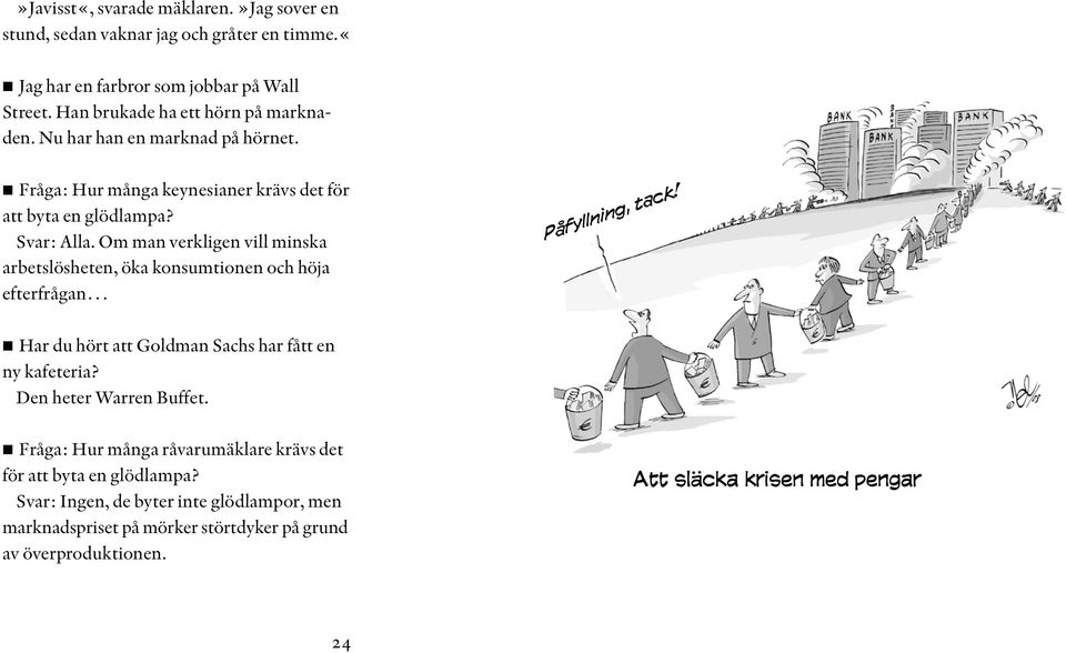 Om man verkligen vill minska arbetslösheten, öka konsumtionen och höja efterfrågan Påfyllning, tack! Har du hört att Goldman Sachs har fått en ny kafeteria?