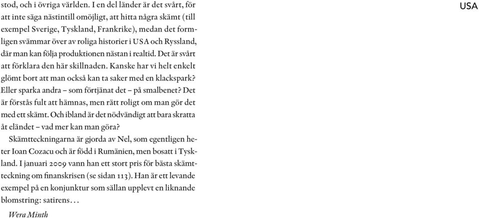 Ryssland, där man kan följa produktionen nästan i realtid. Det är svårt att förklara den här skillnaden. Kanske har vi helt enkelt glömt bort att man också kan ta saker med en klackspark?